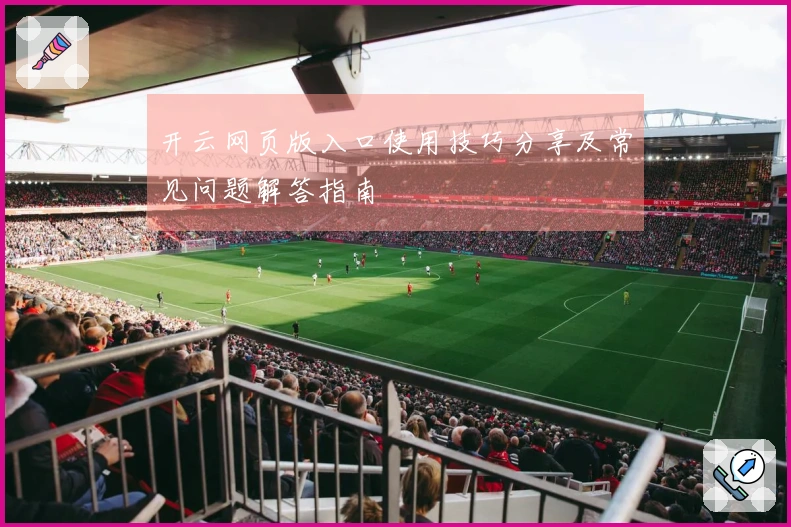 开云网页版入口使用技巧分享及常见问题解答指南