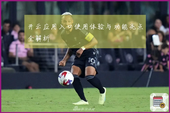 开云应用入口使用体验与功能亮点全解析